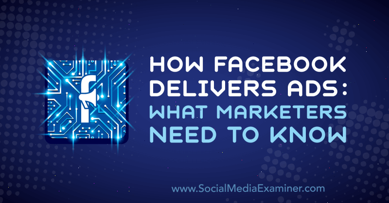Hoe Facebook advertenties levert: wat marketeers moeten weten door Selah Shepherd op Social Media Examiner.
