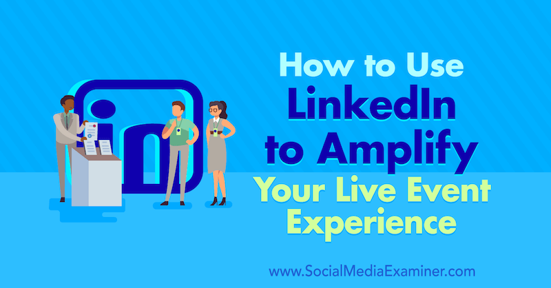 Hoe u LinkedIn gebruikt om uw live-evenementervaring te versterken door Tom Treanor op Social Media Examiner.