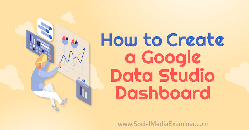Een Google Data Studio-dashboard maken door Chris Mercer op Social Media Examiner.