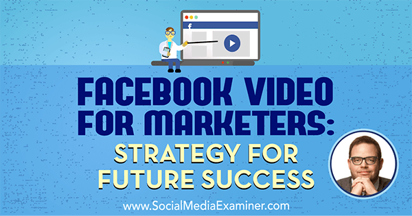 Facebook-video voor marketeers: strategie voor toekomstig succes met inzichten van Jay Baer op de Social Media Marketing Podcast.
