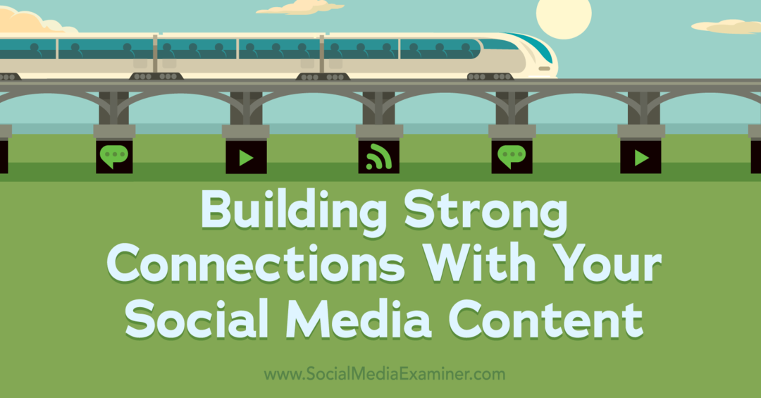 Sterke verbindingen opbouwen met uw sociale media-inhoud: Social Media Examiner