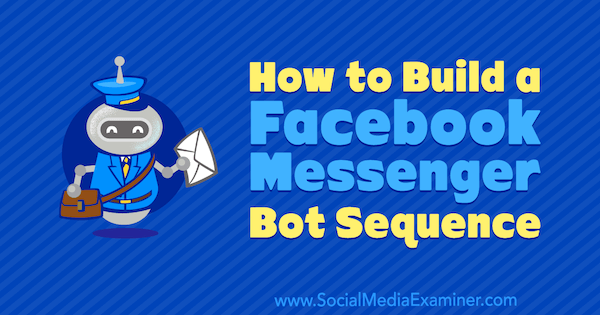 Hoe maak je een Facebook Messenger Bot-sequentie door Dana Tran op Social Media Examiner.