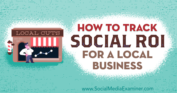 Hoe u sociale ROI voor een lokaal bedrijf kunt volgen door Adam Coombs op Social Media Examiner.