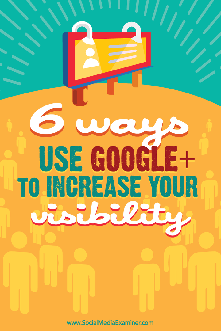 6 manieren om Google+ te gebruiken om uw zichtbaarheid te vergroten: Social Media Examiner