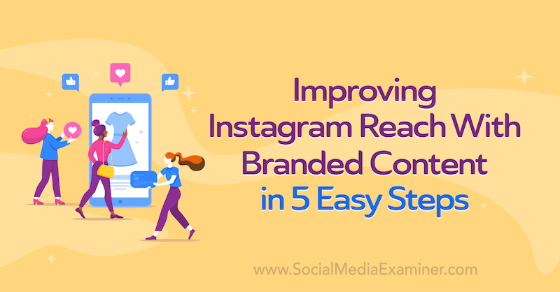 Instagram-bereik verbeteren met merkinhoud in 5 eenvoudige stappen door Corinna Keefe op Social Media Examiner.