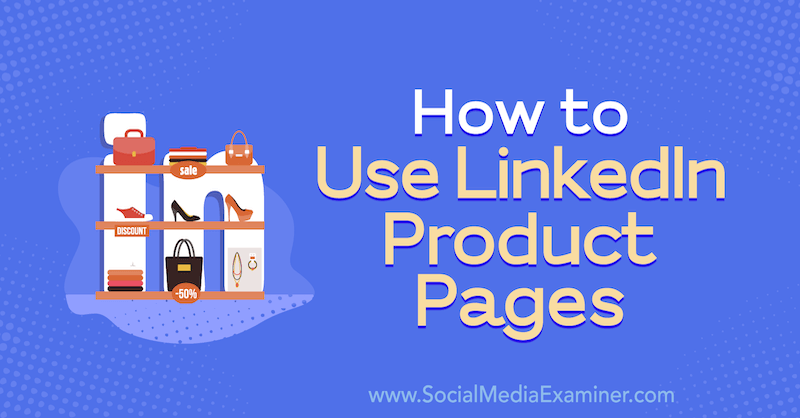 Hoe LinkedIn-productpagina's van Louise Brogan op Social Media Examiner te gebruiken.