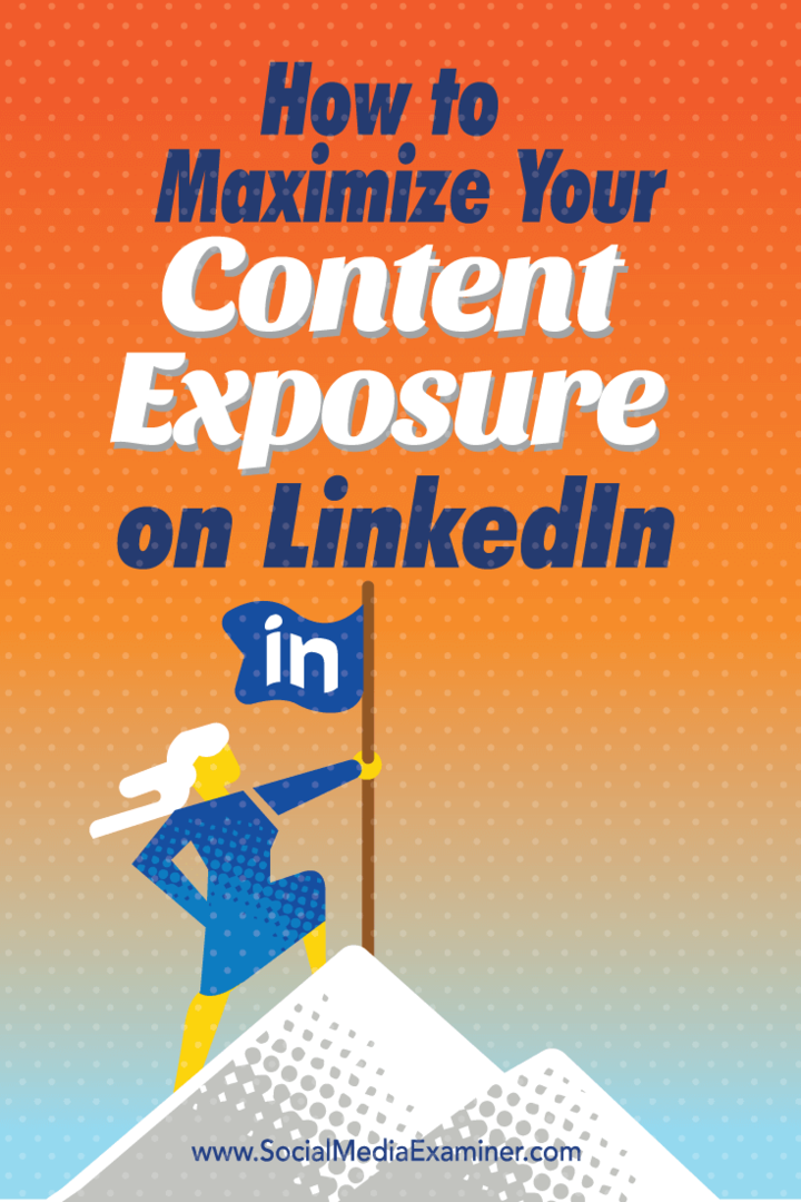 Hoe u uw contentblootstelling op LinkedIn kunt maximaliseren: Social Media Examiner