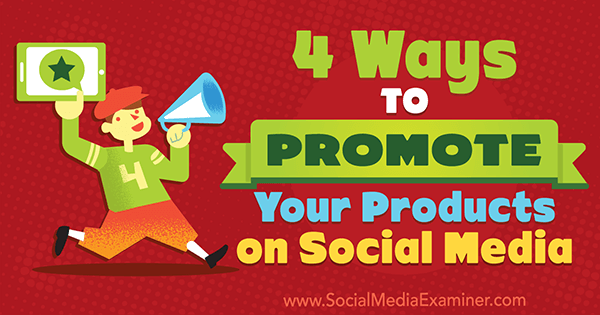 4 manieren om uw producten op sociale media te promoten door Michelle Polizzi op Social Media Examiner.