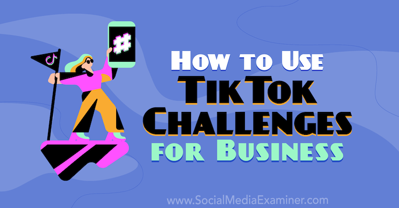 Hoe TikTok Challenges for Business te gebruiken door Mackayla Paul op Social Media Examiner.