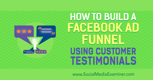 Hoe een Facebook-advertentietrechter te bouwen met behulp van klantengetuigenissen van Abhishek Suneri op Social Media Examiner.