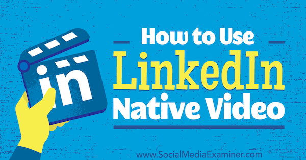 Hoe LinkedIn Native Video van Viveka von Rosen op Social Media Examiner te gebruiken.