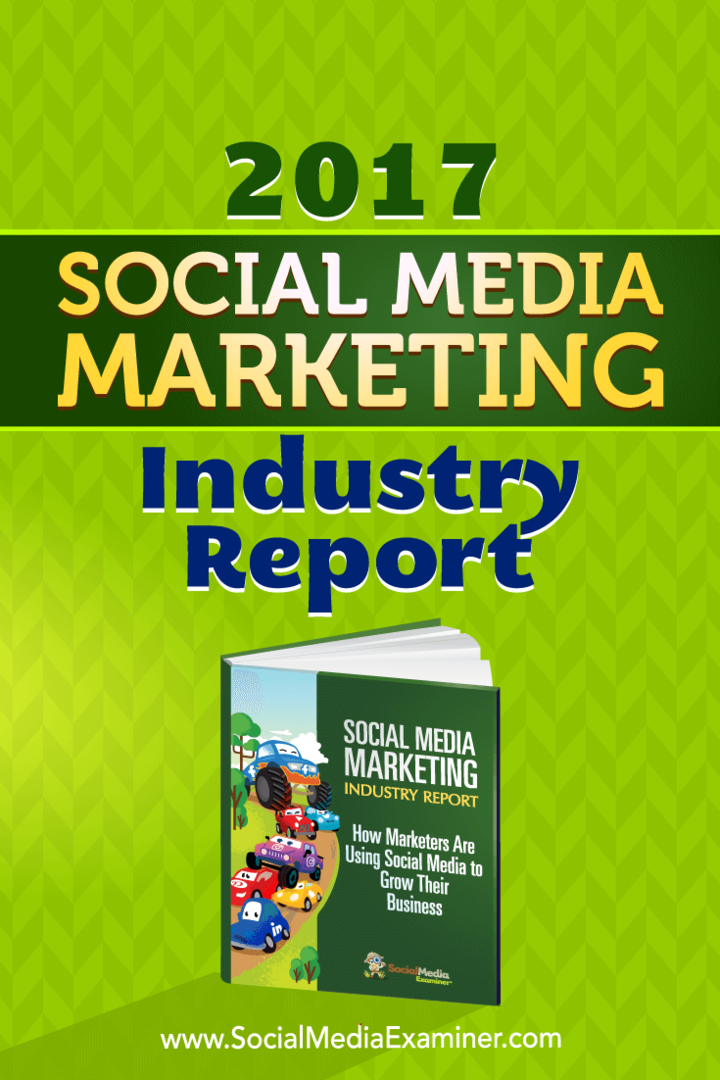 2017 Social Media Marketing Industry Report door Mike Stelzner op Social Media Examiner.