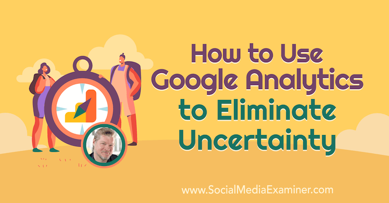 Hoe Google Analytics te gebruiken om onzekerheid te elimineren met inzichten van Chris Mercer op de Social Media Marketing Podcast.