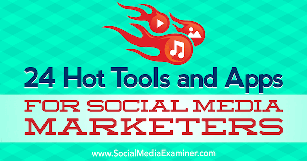 24 Hot Tools en Apps voor Social Media Marketeers door Michael Stelzner op Social Media Examiner.