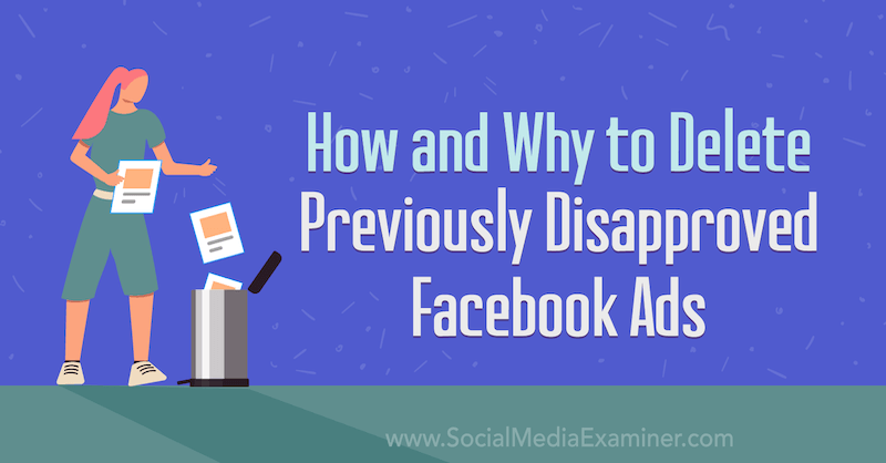 Hoe en waarom eerder afgekeurde Facebook-advertenties verwijderen: Social Media Examiner