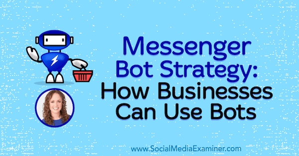 Messenger Bot-strategie: hoe bedrijven bots kunnen gebruiken met inzichten van Molly Pittman op de Social Media Marketing Podcast.