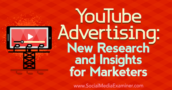 YouTube-advertenties: nieuw onderzoek en nieuwe inzichten voor marketeers door Michelle Krasniak op Social Media Examiner.