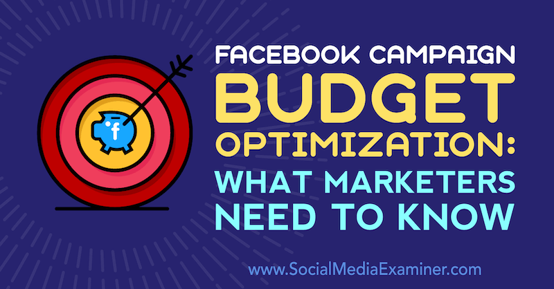 Budgetoptimalisatie voor Facebook-campagnes: wat marketeers moeten weten door Charlie Lawrence op Social Media Examiner.