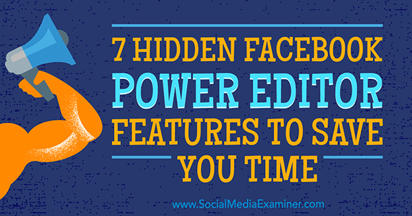 7 verborgen Facebook Power Editor-functies om u tijd te besparen door JD Prater op Social Media Examiner.