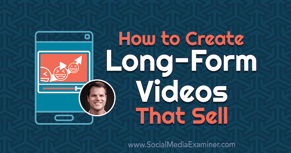Hoe maak je lange video's die verkopen met inzichten van Daniel Harmon op de Social Media Marketing Podcast.