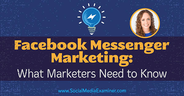 Facebook Messenger Marketing: wat marketeers moeten weten met inzichten van Molly Pittman op de Social Media Marketing Podcast.