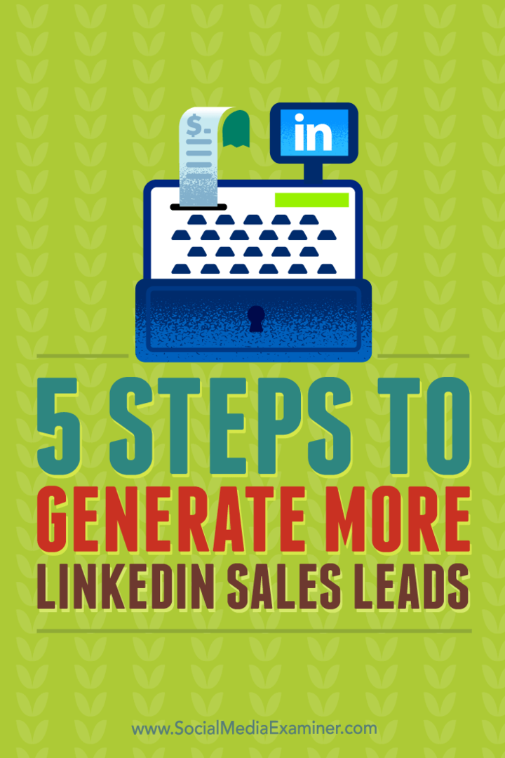 Tips voor vijf stappen om meer gekwalificeerde verkoopleads te genereren via LinkedIn.