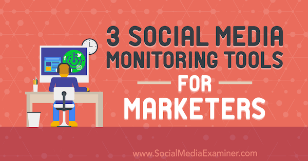 3 Social Media Monitoring Tools voor marketeers door Ann Smarty op Social Media Examiner.