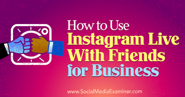 Hoe Instagram Live With Friends for Business te gebruiken door Kristi Hines op Social Media Examiner.