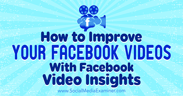 Hoe u uw Facebook-video's kunt verbeteren met Facebook Video Insights door Teresa Heath-Wareing op Social Media Examiner.