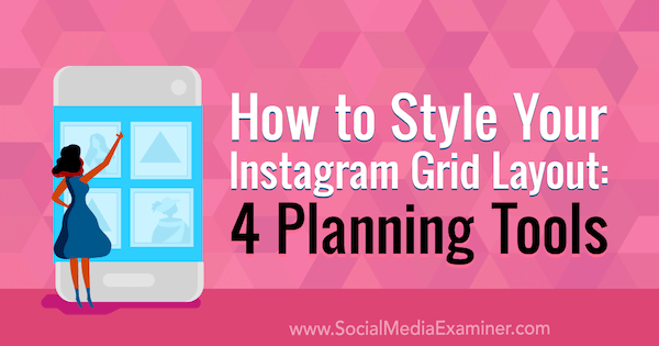 Hoe u uw Instagram-rasterlay-out kunt stylen: 4 planningstools: Social Media Examiner