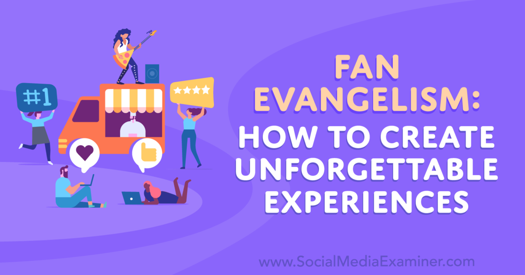 Fan-evangelisatie: onvergetelijke ervaringen creëren - Social Media Examiner