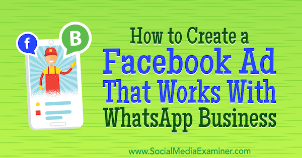Hoe u een Facebook-advertentie maakt die werkt met WhatsApp Business door Diego Rios op Social Media Examiner.
