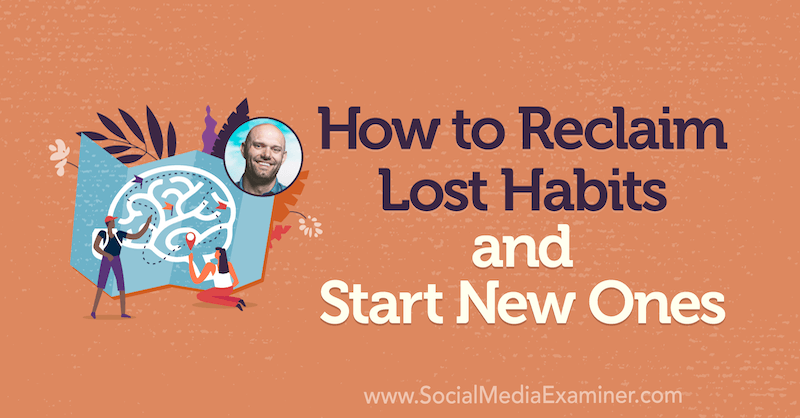 Hoe verloren gewoontes terug te winnen en nieuwe dingen te beginnen met inzichten van James Clear op de Social Media Marketing Podcast.