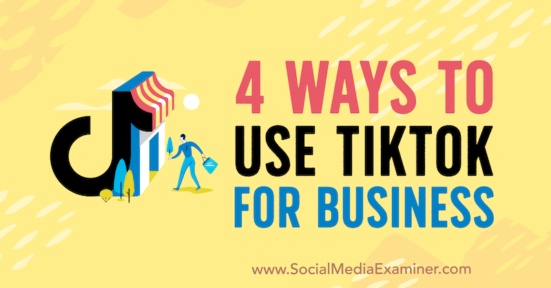 4 manieren om TikTok for Business te gebruiken door Marly Broudie op Social Media Examiner.