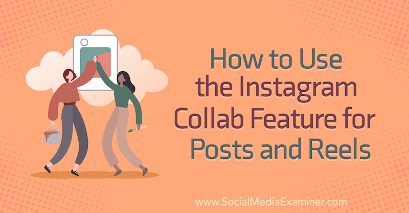Hoe de Instagram Collab-functie te gebruiken voor berichten en rollen door Corinna Keefe op Social Media Examiner.