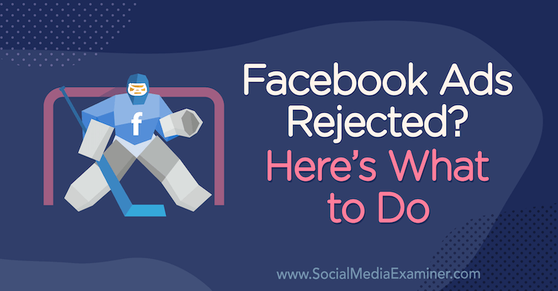 Facebook-advertenties afgewezen? Hier is wat te doen door Andrea Vahl op Social Media Examiner.