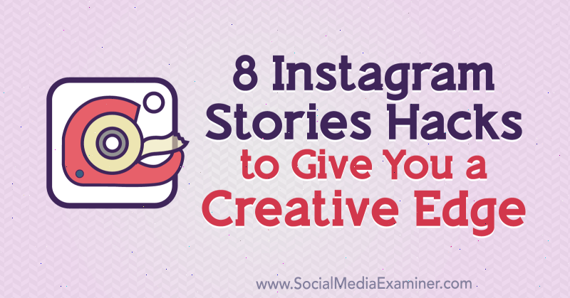 8 Instagramverhalen Hacks om u een creatieve voorsprong te geven door Alex Beadon op Social Media Examiner.