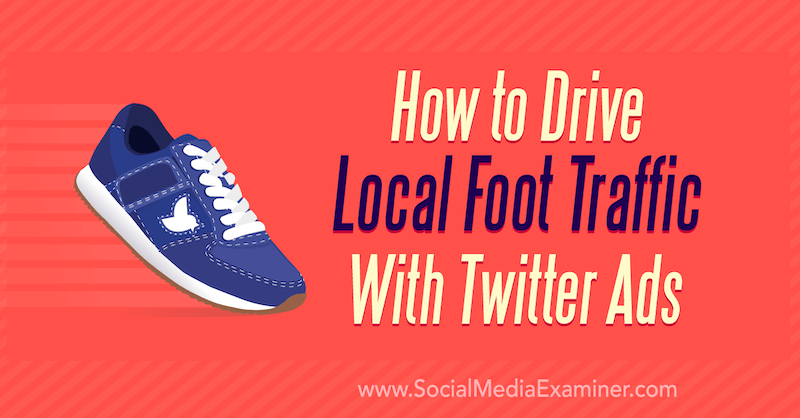 Hoe u lokaal voetverkeer kunt genereren met Twitter-advertenties door Shawn Hesssinger op Social Media Examiner.