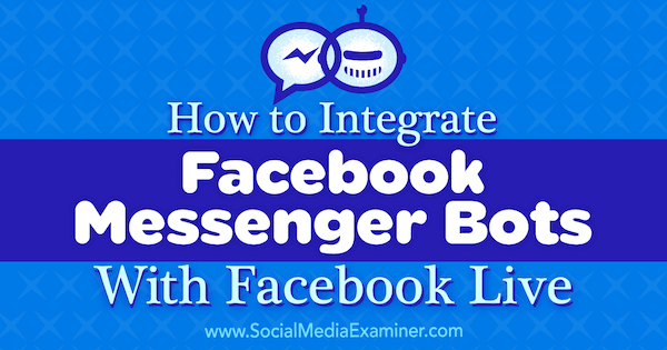 Hoe Facebook Messenger Bots te integreren met Facebook Live door Luria Petrucci op Social Media Examiner.