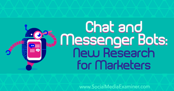 Chat- en Messenger Bots: nieuw onderzoek voor marketeers door Lisa Clark op Social Media Examiner.