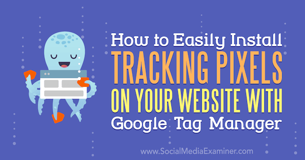 Hoe u eenvoudig trackingpixels op uw website installeert met Google Tag Manager door Chris Mercer op Social Media Examiner.