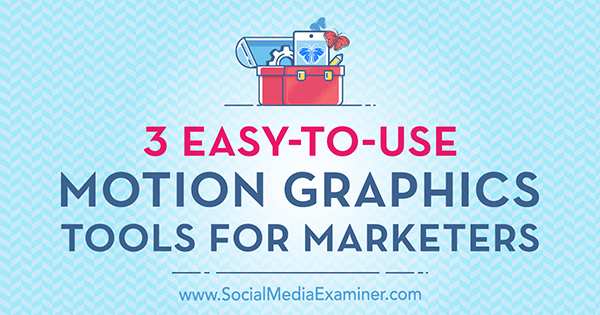 3 eenvoudig te gebruiken motion graphics-tools voor marketeers door Kimberly George op Social Media Examiner.