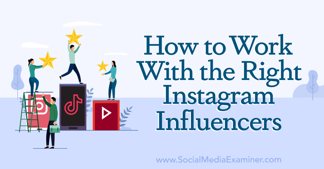 Hoe te werken met de juiste Instagram-beïnvloeders - Social Media Examiner
