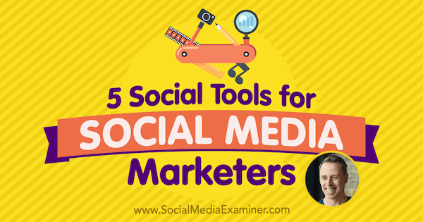 5 Social Tools voor Social Media Marketeers: Social Media Examiner