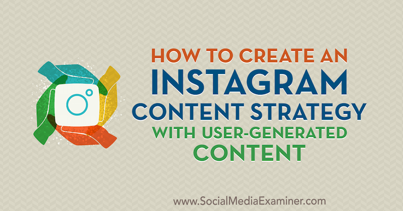 Hoe maak je een Instagram-contentstrategie met door gebruikers gegenereerde content door Ann Smarty op Social Media Examiner.