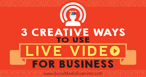 3 creatieve manieren om livevideo voor bedrijven te gebruiken door Joel Comm op Social Media Examiner.