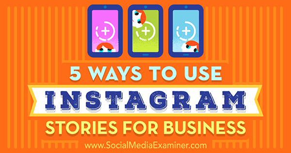 5 manieren om Instagramverhalen voor bedrijven te gebruiken door Matt Secrist op Social Media Examiner.