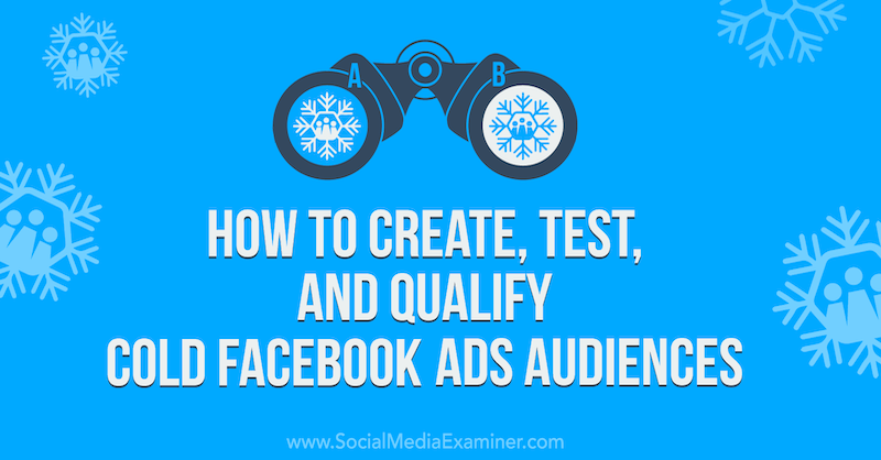 Hoe u koude Facebook-advertenties kunt maken, testen en kwalificeren op Social Media Examiner.