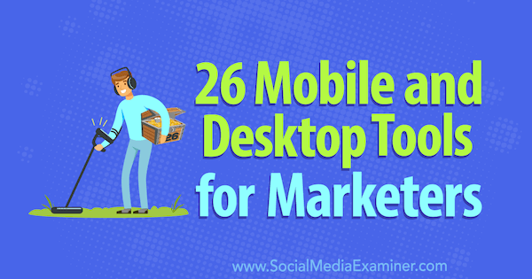26 Mobiele en desktoptools voor marketeers door Erik Fisher op Social Media Examiner.
