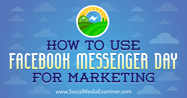 Hoe Facebook Messenger Day te gebruiken voor marketing door Ana Gotter op Social Media Examiner.